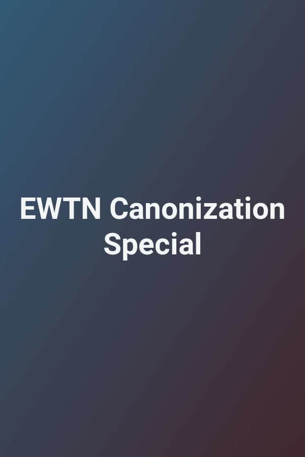 EWTN Canonization Special