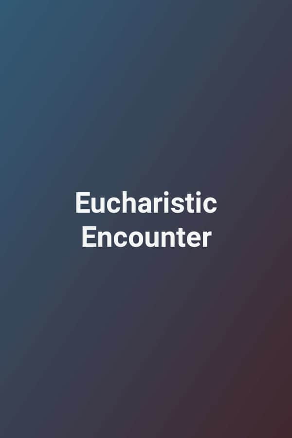 Eucharistic Encounter