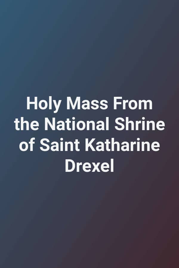 Holy Mass From the National Shrine of Saint Katharine Drexel