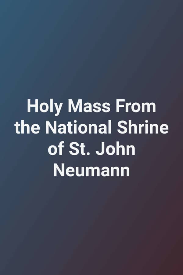 Holy Mass From the National Shrine of St. John Neumann