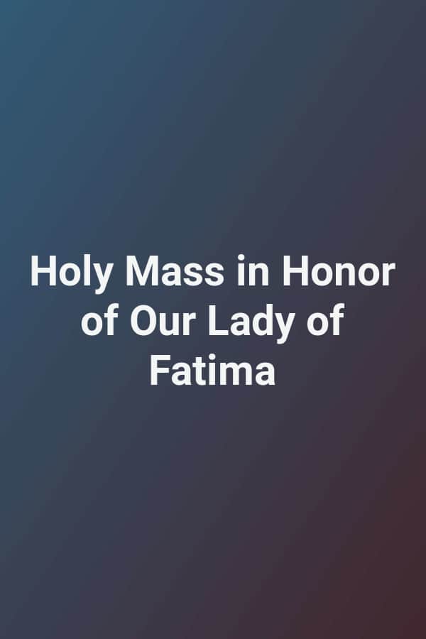 Holy Mass in Honor of Our Lady of Fatima