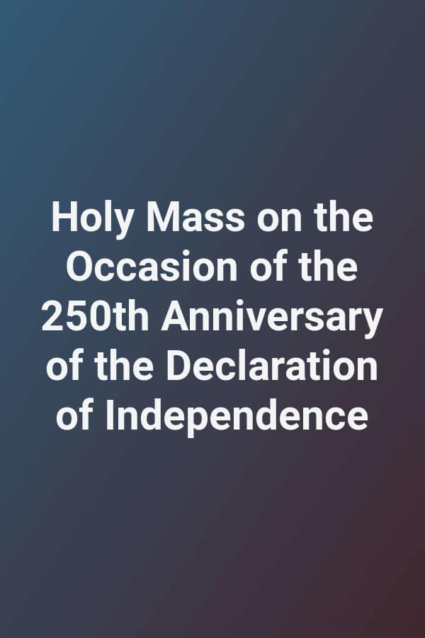 Holy Mass on the Occasion of the 250th Anniversary of the Declaration of Independence
