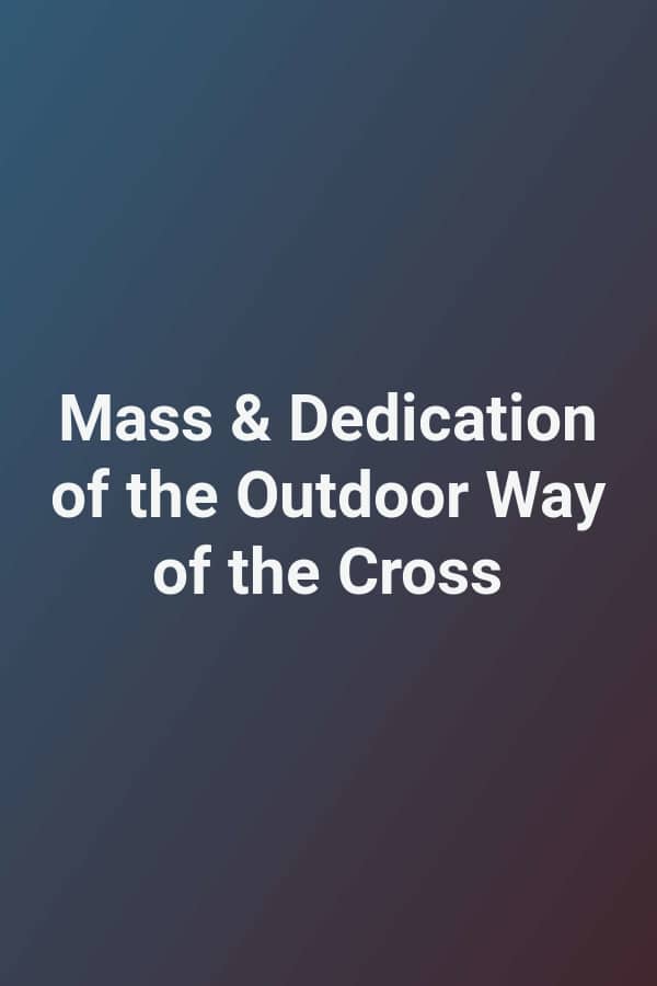 Mass & Dedication of the Outdoor Way of the Cross
