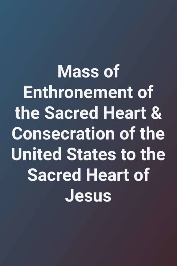 Mass of Enthronement of the Sacred Heart & Consecration of the United States to the Sacred Heart of Jesus