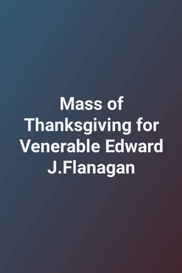 Mass of Thanksgiving for Venerable Edward J.Flanagan