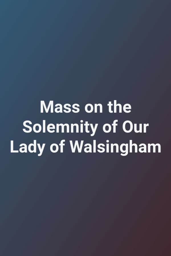 Mass on the Solemnity of Our Lady of Walsingham