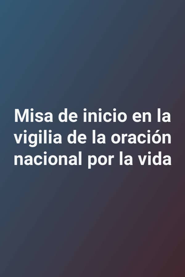 Misa de inicio en la vigilia de la oración nacional por la vida