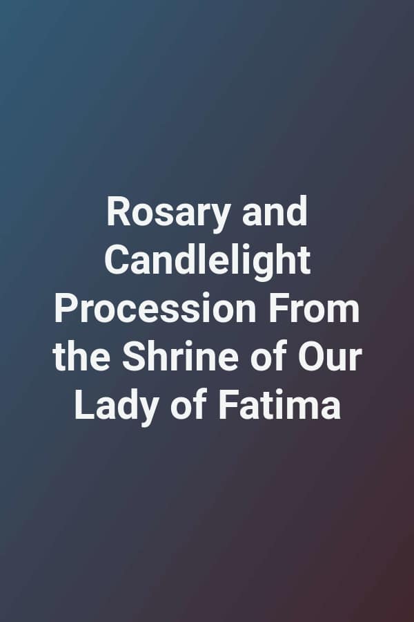 Rosary and Candlelight Procession From the Shrine of Our Lady of Fatima