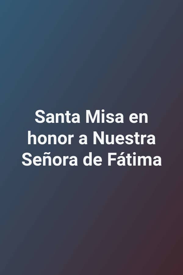 Santa Misa en honor a Nuestra Señora de Fátima