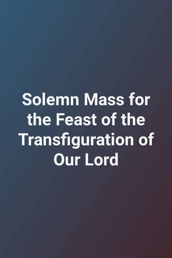 Solemn Mass for the Feast of the Transfiguration of Our Lord
