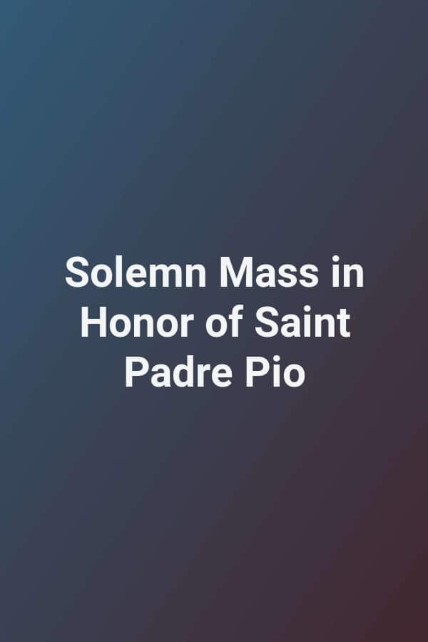 Solemn Mass in Honor of Saint Padre Pio