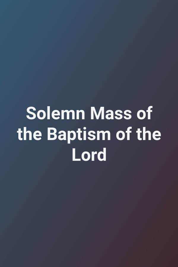 Solemn Mass of the Baptism of the Lord