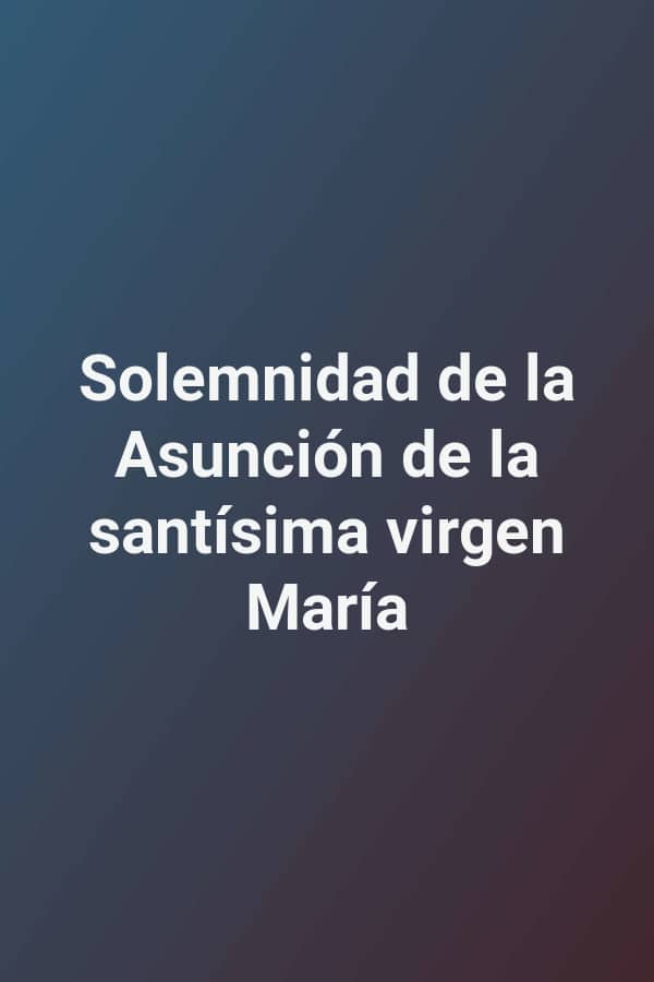 Solemnidad de la Asunción de la santísima virgen María