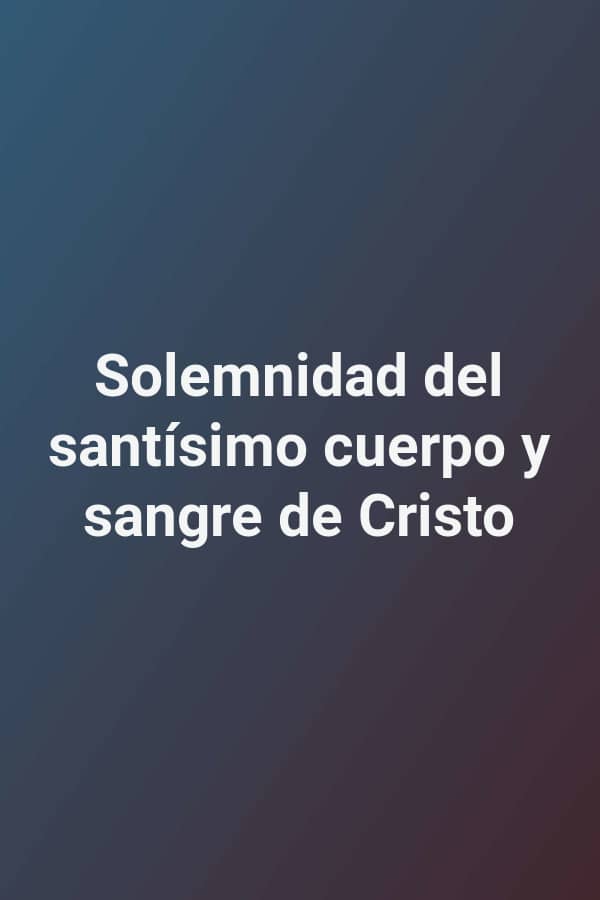 Solemnidad del santísimo cuerpo y sangre de Cristo
